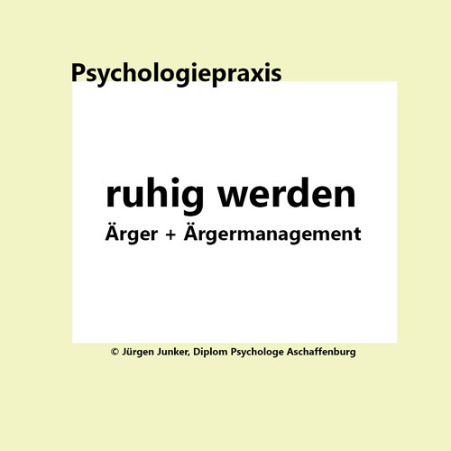 ruhig werden bei Ärger und sich ärgern, Verärgerung abbauen Ärgermanagement Psychotherapie nach HPG Heilpraktikergesetz Jürgen Junker Diplom Psychologe Aschaffenburg