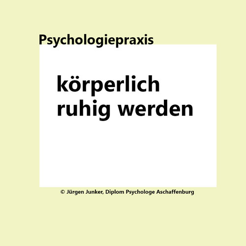 körperlich ruhig werden Psychotherapie nach HPG Heilpraktikergesetz Jürgen Junker Diplom Psychologe Aschaffenburg