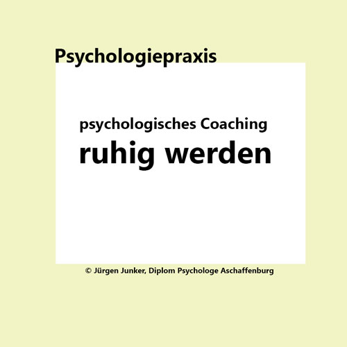 ruhig bleiben - ruhig werden Psychotherapie nach HPG Heilpraktikergesetz Jürgen Junker Diplom Psychologe Aschaffenburg psychologisches Coaching