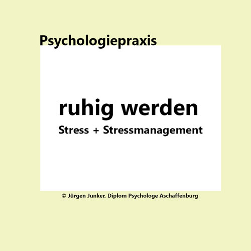 ruhig werden bei Stress - Stressmanagement Psychotherapie nach HPG Heilpraktikergesetz Jürgen Junker Diplom Psychologe Aschaffenburg