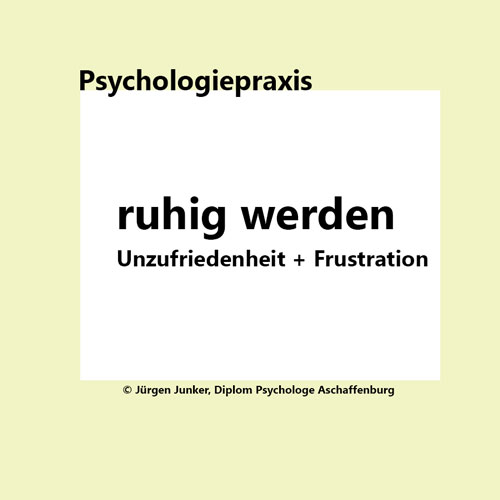 ruhig werden bei Unzufriedenheit und Frustration Psychotherapie nach HPG Heilpraktikergesetz Jürgen Junker Diplom Psychologe Aschaffenburg