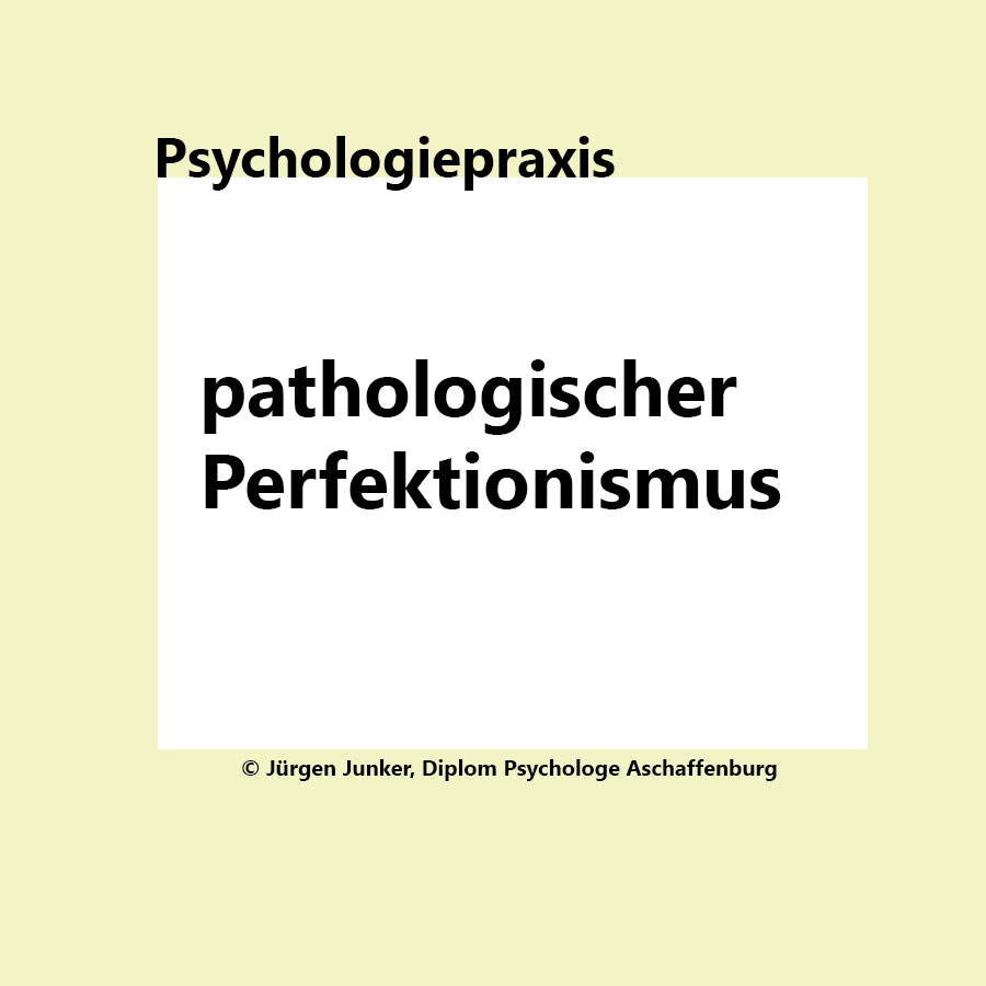 pathologischer Perfektionismus Psychotherapie nach HPG Heilpraktikergesetz Jürgen Junker Diplom Psychologe Aschaffenburg