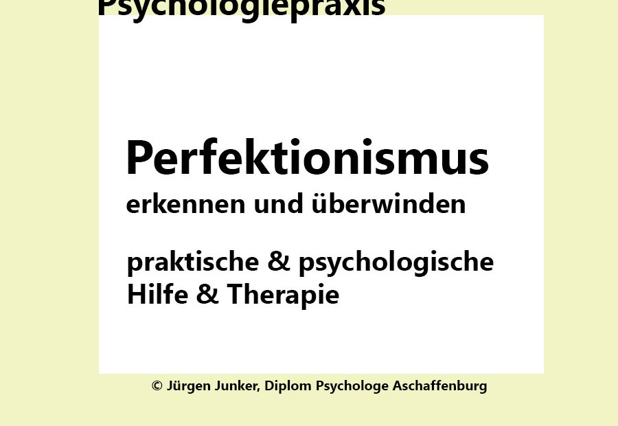 Perfektionismus erkennen und überwinden Psychotherapie nach HPG Heilpraktikergesetz Jürgen Junker Diplom Psychologe Aschaffenburg