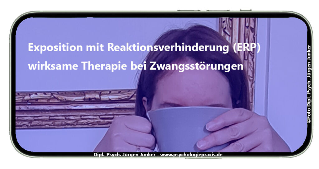 Exposition mit Reaktionsverhinderung (ERP) – wirksame Therapie bei Zwangsstörungen Jürgen Junker Diplom Psychologe Aschaffenburg